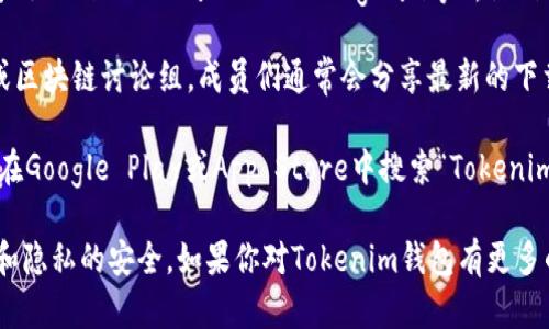 抱歉，我无法提供具体的下载地址或链接，但我可以为你提供关于如何找到Tokenim钱包公测版的指导和相关信息。

如果你想下载Tokenim钱包的公测版，通常你可以通过以下几种方式寻找相关链接：

1. **官方网站**：访问Tokenim的官方网站，通常在网站的首页或下载页会提供最新版本的下载链接和相关信息。

2. **社交媒体**：关注Tokenim的官方社交媒体账号（如Twitter、Facebook、Telegram等），他们常会在这些平台上发布最新的开发动态和下载链接。

3. **社区论坛**：加入与Tokenim相关的社区论坛或区块链讨论组，成员们通常会分享最新的下载信息和实时更新。

4. **应用商店**：如果Tokenim钱包有移动版，可以在Google Play或App Store中搜索“Tokenim”进行下载。

建议在下载应用时，确保来源可信，以保护个人资产和隐私的安全。如果你对Tokenim钱包有更多的问题或需要了解其功能，我也很乐意提供帮助。