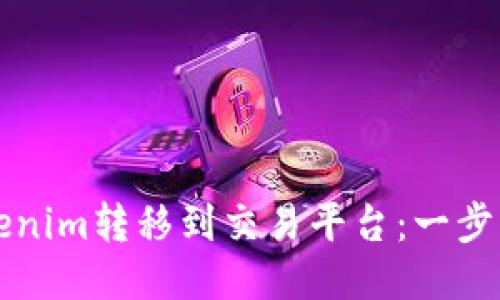 如何将Tokenim转移到交易平台：一步步详细指南