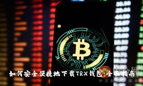如何安全便捷地下载TRX钱包：全面指南