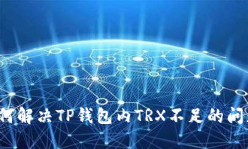 如何解决TP钱包内TRX不足的问题？