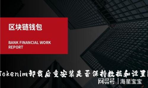 Tokenim卸载后重安装是否保持数据和设置？