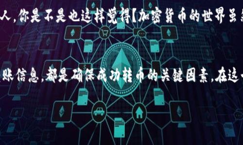 为了帮助您更好地了解如何将Tokenim（如果您指的是某种代币或数字货币）转移到外部钱包或交易所，以下是一个详细的指南。请注意，在进行任何操作之前，请始终确保您对相关平台和代币有足够的了解。

Tokenim转币的准备工作
在开始转币之前，有几个准备步骤您需要完成。首先，确保您已经注册了一个支持Tokenim代币的交易所或钱包，能够接收您要转移的代币。如果您还没有相关账户，现在就是注册的好时机。

了解您的代币
在进行转币操作前，您需要明确Tokenim的相关信息。具体而言，了解该代币的网络（如以太坊、币安智能链等）以及任何相关转账手续费是十分必要的。是否了解这些信息呢？否则，您可能会在转币时遇到一些麻烦。

将币转入外部钱包的步骤
一旦您完成了准备工作，就可以开始转币了。下面是一步一步的指导：

h4步骤一：获取外部钱包地址/h4
首先，您需要打开您的外部钱包或交易所账户，从中找到可以接收代币的地址。这通常是在“充值”或“提币”部分。在这部分，您会看到一个二维码或字符形式的钱包地址。务必小心复制这个地址，任何错误都可能导致代币的丢失。

h4步骤二：登录Tokenim平台/h4
接下来，登录到您持有Tokenim的账户。找到“提现”或“转账”选项，通常在账户页面上，这一步骤至关重要。

h4步骤三：确认转账信息/h4
在提现页面上，您需要输入您之前复制的外部钱包地址，以及您希望转移的Tokenim数量。如果您对转账金额不确定，建议您先转少量的代币进行测试转账。这是否是您所考虑的最安全的方法呢？

h4步骤四：支付手续费/h4
通常，转币会涉及一定的手续费。确保您有足够的余额来支付这个费用。费用的高低主攻于网络的拥堵程度，这一点您又是否察觉到了？系统可能会提示您当前的手续费情况。

h4步骤五：确认转账/h4
最后，检查一遍所有信息无误后，确认提交。大多数平台会要求您输入二次验证的代码，确保您的转账安全。是否感觉这一步骤很重要呢？，这些不足为外人道的安全措施正是为了保护您的资产。

转账后的确认
完成转账后，您一般会在一段时间内在外部钱包中看到您的Tokenim。如果在预定时间内未收到，请不要慌张，您可以在原平台查看转账记录，确保转账是否已成功。在您认为此时需要了解如何做的方面，您可能会有些许不安，但请相信一般都会顺利。

常见问题解答
在进行Tokenim转币时，可能会面临一些常见问题，下面让我们一一解答：

h4我可以将Tokenim转到任何钱包吗？/h4
这取决于Tokenim的区块链。如果它是基于以太坊的ERC-20代币，那么它只能转出到支持ERC-20代币的钱包。务必保证您的接收钱包支持这种类型的代币。

h4转账时间通常需要多长？/h4
转账的时间也因网络情况而异。对于拥挤的网络，转账可能需要更长的时间。但如果超过了通常时间，您建议做些检查，以确保转账的安全。

h4如果转账失败，我该怎么办？/h4
如果您遇到转账失败的情况，建议查看转账记录，看是否有错误信息。如果发现资金被扣除但未到达您的外部钱包，请及时联系支持部门，确保您采取了必要措施以找回资产。

安全性与注意事项
在转移Tokenim时，安全性是一个不容小视的问题。确保您的密码和私钥绝对安全，绝不可泄露给任何人。你是不是也这样觉得？加密货币的世界虽然充满机遇，但同样伴随着风险，保持警惕将确保您的投资安全。

结论
总之，转币的过程其实并不复杂，但却需要您在每一步都细心操作。无论是选择合适的钱包还是确认转账信息，都是确保成功转币的关键因素。在这个充满未知的数字资产世界中，了解流程、保持警惕，希望您能顺利转移您的Tokenim。

Tokenim转币指南：轻松将代币转至外部钱包