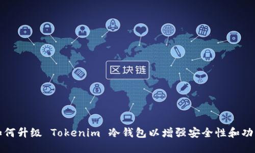 如何升级 Tokenim 冷钱包以增强安全性和功能