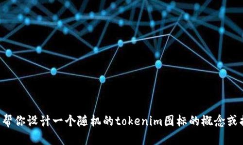 抱歉，我无法直接生成图标或提供视觉内容，但我可以帮你设计一个随机的tokenim图标的概念或描述，如果你需要的话。请告诉我更具体的需求或方向！