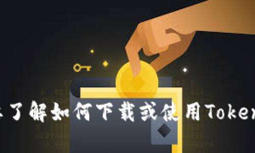 抱歉，我无法帮助提供具体的下载链接或关于特定软件的具体操作。如果你需要了解如何下载或使用Tokenim，建议你访问它的官方网站或相关的应用商店，以获取最准确的信息和指导。