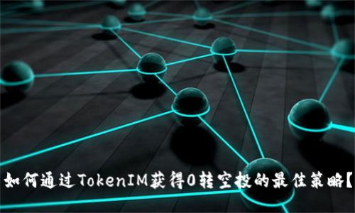 如何通过TokenIM获得0转空投的最佳策略？