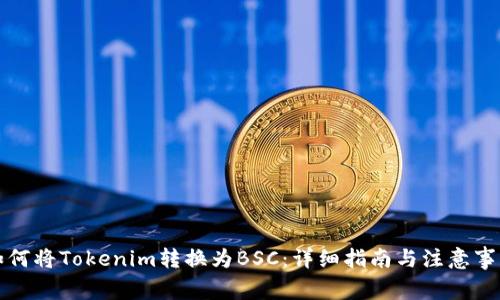 如何将Tokenim转换为BSC：详细指南与注意事项