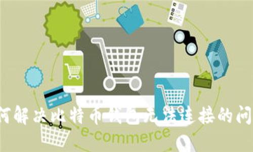 如何解决比特币钱包无法连接的问题？