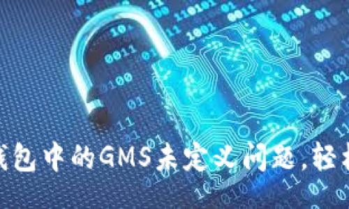 baoji/baoji
如何解决Tokenim钱包中的GMS未定义问题，轻松管理你的数字资产