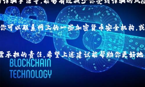 注意：以下内容是关于收到泰达币钱包短信的应对措施和建议，供您参考。

jiaotong/jiaotong

收到泰达币钱包短信的应对措施

一、确认短信来源
在接收到任何与币种相关的短信时，首先要确认短信的来源。这是因为许多诈骗分子会伪造短信，以获取用户的信息或资金。请仔细核对发件人的号码，有没有官方认证的信息和平台。如果你不确定，可以直接登录官方泰达币钱包网站或应用，查找相关的联系方式进行核实。

二、不要轻易点击链接
如果短信中包含了链接或二维码，绝对不要轻易点击或扫描它们。很多时候这些链接会引导你进入钓鱼网站，诱骗你输入你的个人信息或钱包密码。记住，对于加密货币的交易和转账，永远需要通过自己的官方渠道操作。

三、检查你的钱包状况
收到有关钱包的短信时，建议你及时登录自己的钱包，检查余额及近期交易记录。如果发现任何异常情况，比如你没有进行的交易，或者余额有不明减少，请立刻采取措施，可能包括更改你的密码或联系客服进行紧急处理。

四、提高安全意识
对于加密货币的持有者，加强安全意识是非常必要的。有的人或许会认为只要不做交易，就不会有问题。你是不是也这么认为？然而，网络安全没有绝对的安全，网络攻击的手法多种多样，因此，尽量使用复杂的密码以及双重验证功能，定期检查钱包的安全性。

五、保持信息的私密性
请牢记，任何时候都不要将自己的私钥、助记词或个人信息透露给任何人。即使是自称官方客服的人，也可能是骗子。他们很可能会以各种理由要求你提供这些信息，但你要坚决抵制。在区块链世界中，87799% 的骗局都是以获取你的私密信息为目标，保持警惕至关重要。

六、学习更多的加密货币知识
如果你是真正的币圈爱好者，深入学习关于加密货币和区块链的知识是相当必要的。了解市场动态、技术内幕、最新的诈骗手法等，能够有效减少你受到诈骗的风险。书籍、在线课程以及相关社群都是非常有帮助的资源。

七、及时联系我们的渠道
如果你怀疑自己收到的短信可能是诈骗，或者发现自己钱包的安全受到威胁，及时寻求专业人士的帮助是很重要的。你可以联系网上的一些加密货币安全机构，或者直接向你的钱包提供方报告问题。迅速且正确地采取措施，可能会大大减少损失。

结语
收到泰达币钱包的短信，并不一定意味着会有风险。但无论如何，提高警惕，确保保护好自己的资金，是每一位投资者需承担的责任。希望上述建议能帮助你更好地应对可能出现的各种情况。我们生活在一个信息高度发达的时代，虽然给予了我们便利，但同样也充满了潜在的危险。

泰达币, 加密货币, 钱包安全, 短信诈骗/guanjianci