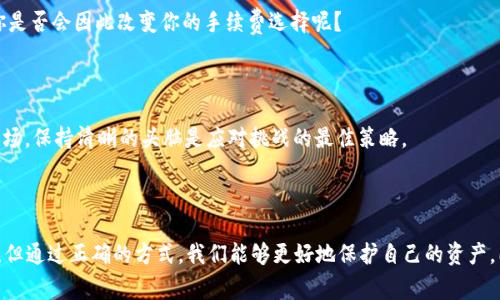   Tokenim一天不到账？解析原因与解决方案！ / 

 guanjianci Tokenim，到账问题，解决方案，用户反馈 /guanjianci 

引言

在数字货币交易所中，资金的到账时间往往是用户最为关心的问题之一。当我们在Tokenim进行交易时，可能会遇到一种常见的情况：转账后资金迟迟未到账。这让许多用户倍感焦虑和困惑，甚至怀疑交易所的信用性。那么，今天我们就来深度探讨一下，为什么Tokenim可能一天都不到账？我们将分析背后的各种原因，并为大家提供实用的解决方案。

Tokenim是什么？

Tokenim是一家新兴的数字货币交易所，致力于为用户提供便捷、高效和安全的交易体验。随着区块链技术的发展，用户对数字资产交易的需求日益增加，Tokenim应运而生，成为市场的重要参与者之一。然而，随着其用户基数的增长，资金到账的速度也引发了一些讨论与质疑。

常见的资金到账延迟原因

当你在Tokenim上进行交易，资金未能及时到账时，可能有以下几种情况导致：

h41. 网络拥堵/h4

在区块链的世界中，网络的交易拥堵是一种普遍现象。如果你在某个高峰时段进行转账，区块链网络负载过重，交易确认时间可能就会延长。你是不是也曾经历过这种情况？在某些时候，交易的确认可能需要等待更长的时间，这时就需要耐心等待了。

h42. 手续费不足/h4

用户在进行交易时，有时可能因选择的手续费过低而导致交易处理速度缓慢。尤其是在网络繁忙时，矿工倾向于优先处理手续费更高的交易。这是否让你想到了自己的经历呢？如果你曾因手续费不足而导致转账延迟，你会更加重视手续费的选择。

h43.平台处理延迟/h4

Tokenim作为交易平台，自然需要一定的时间来处理用户的交易请求。如果平台正在进行系统维护或升级，或者遇到了技术故障，那么用户的资金到账时间必然会受到影响。这时候，如何有效地与平台客服沟通也是一门学问。

h44. 用户信息问题/h4

在某些情况下，用户信息的错误或不完整也会导致到账延误。如错误的钱包地址、缺少必要的验证信息等都会使得资金转账受到影响。你是否注意到过在填写这些信息时，有没有出错？这一点非常重要，确保你输入的信息无误才能确保资金及时到账。

如何处理Tokenim到账延迟问题？

面对资金未能及时到账的困扰，我们并不需要惊慌。以下是一些实用的处理建议，让我们来一步步破解这个难题。

h41. 及时查询交易状态/h4

首先，你可以通过Tokenim的交易记录页面查询你的转账状态。通常情况下，交易记录页面会显示你的交易是否已经被确认，以及当前的状态信息。你可曾想过，许多用户在遇到到账延迟时，都是因为没有及时查看交易记录而错失了机会？通过掌握交易的实时动态，我们能够更好地控制自己的资产。

h42. 联系客服/h4

如果交易已经确认，但资金仍未到账，及时联系Tokenim的客服是非常必要的。可以通过平台提供的在线客服、邮件或电话等渠道向客服说明情况，寻求帮助。你是否认为，寻求专业的帮助能更快速地解决问题呢？客服团队通常会对到账延迟进行记录，并给出合适的解决方案。

h43. 提高手续费/h4

在未来进行交易时，如果你曾经历到账延迟，考虑提高手续费，这样可以使交易更快速地被处理。根据网络情况选择合理的手续费水平，可以帮助你在繁忙的时段实现更快的交易速度。你是否会因此改变你的手续费选择呢？

h44. 拥有耐心/h4

有时候资金延迟到账只是暂时的，我们要对区块链的特性有充分的理解。耐心等待是必要的，同时也要保持对自身资金安全的关注。你认同这样的观点吗？在这个瞬息万变的数字货币市场，保持清晰的头脑是应对挑战的最佳策略。

总结

Tokenim的资金到账延迟问题并不是罕见现象，面对这种情况我们要理智处理。从查询交易状态、提升手续费到联系客服，都能够帮助我们快速应对。数字货币交易虽有其独特性和风险，但通过正确的方式，我们能够更好地保护自己的资产，同时体验到区块链技术的魅力。那么你是否认为，我们在面对数字资产交易时应更加理智且耐心呢？希望本文能够帮助到面对Tokenim到账难题的用户，祝你的每一次交易都顺利、安全。