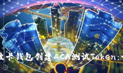 如何使用波卡钱包创建ACA测试Token：一步步指南