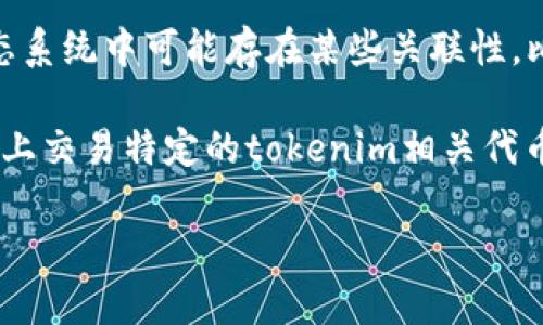 “tokenim”是一个加密货币相关的主题或平台，而“火币”是一个知名的加密货币交易所。这两者在加密货币生态系统中可能存在某些关联性，比如交易、资产管理或项目的支持等。然而，具体是否可以将“tokenim”提到“火币”，取决于上下文和涉及的信息。

如果你是在讨论关于加密货币的交易、趋势、技术或市场分析，这两者是可以提到的。例如，可以讨论如何在火币上交易特定的tokenim相关代币，或者火币怎样支持一些tokenim相关的项目等。

如果你需要更详细的信息或指导，请提供具体的上下文，我会尽量帮助你。