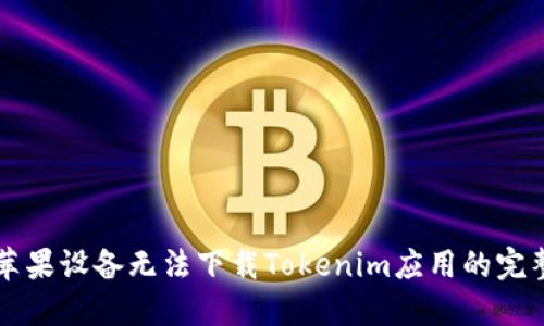 解决苹果设备无法下载Tokenim应用的完整指南