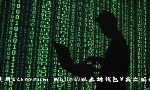 如何选择和使用Ethereum Wallet（以太坊钱包）英文版的全方位指南