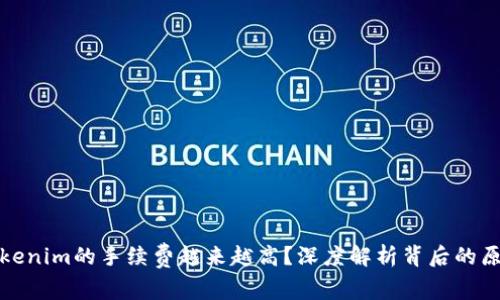 为什么Tokenim的手续费越来越高？深度解析背后的原因与影响