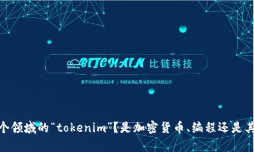 请您提供更多具体信息。例如，您指的是哪个领域的“tokenim”？是加密货币、编程还是其他方面？这样我才能更好地为您提供帮助。