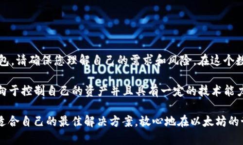 以太坊钱包可以托管吗？揭开区块链钱包的秘密

以太坊, 钱包托管, 加密货币, 数字资产/guanjianci

什么是以太坊钱包？
以太坊钱包是一个用于存储以太坊和相关代币的数字钱包。在区块链领域，钱包的角色不仅仅是一个存储工具，它还是您与加密资产世界联系的基础。以太坊钱包允许用户发送和接收以太坊（ETH）及其代币，还能与以太坊区块链上的智能合约进行交互。您是否曾经想过，如何安全有效地管理您的数字资产？

钱包的类型
在深入讨论以太坊钱包是否可以托管之前，我们需要先了解钱包的类型。目前，以太坊钱包主要分为三类：热钱包、冷钱包和托管钱包。

热钱包与冷钱包的区别
热钱包是在线钱包，用户可以通过网络访问。这类钱包方便快捷，适合频繁交易的用户，但同时也容易受到黑客攻击。相比之下，冷钱包是离线存储的解决方案，通常以硬件或纸质形式存在，安全性相对较高，非常适合长期持有用户的数字资产。你是否觉得热钱包的便利性值得冒风险呢？

托管钱包的定义
托管钱包则是由第三方服务提供商管理的数字钱包。在这种模式下，用户的私钥由托管服务存储，用户在使用钱包时不需要直接管理自己的私钥。这种方式使得对于新手用户来说，操作更加简便，但同时也容易引发安全隐患。如果服务提供商出现问题，用户的资产将面临风险。你是否愿意将你的资产交给别人来保管？

以太坊钱包是否可以托管？
答案是肯定的！许多加密货币交易所和数字资产管理平台都提供以太坊钱包的托管服务。在这些平台上，用户可以轻松交易和管理以太坊资产，操作简便且直观。然而，选择这样的托管服务时，用户必须仔细评估提供商的安全性和信誉度。不妨思考一下，你选择的托管钱包是否真的值得信赖？

托管钱包的优势与劣势
托管钱包的优点在于其用户友好性和快速获取支持的能力，尤其对于刚刚进入加密货币市场的新手来说。再加上许多托管钱包平台还提供额外的安全保护，如账户保险和多重身份验证，这无疑为用户提供了更多保障。

然而，托管钱包也有其劣势。最大的问题是用户对私钥的失去控制，这也意味着用户对资产的实际控制权大大降低。此外，托管服务的稳定性和安全性直接影响用户的资产安全。如果服务商不遵循最佳安全实践，用户将面临巨大的风险。

如何选择合适的托管钱包？
选择托管钱包是一个重要的决定，您需要考虑以下几个因素：
ul
  listrong信誉与安全性：/strong调查该服务商的声誉，查看使用者的评价和反馈。是否有过安全事件？他们是如何处理的？/li
  listrong用户体验：/strong界面是否友好，支持的功能是否符合您的需求？是否方便您随时访问和管理资产？/li
  listrong费用结构：/strong是否收取管理费？交易费用合理吗？这些费用会影响您在交易时的成本。/li
  listrong客户支持：/strong如果您在使用过程中遇到问题，是否能够及时获得支持？/li
/ul

以上这些问题都极为重要，选择错误可能会导致您失去资产的风险，那么你准备好在选择之前进行全面的调研了吗？

结论：选择和使用托管钱包的注意事项
以太坊钱包的托管确实提供了便利性，但在选择托管钱包的过程中，安全性和可靠性始终是首要考虑的因素。无论您选择哪种类型的钱包，请确保您理解自己的需求和风险。在这个数字资产迅速发展的时代，谨慎是保护您的财富的最佳策略。

您可能在想：“托管钱包是否适合我？”如果您是一位新手，倾向于较为简单的管理方式，托管钱包可能是一个不错的选择。但如果您更偏向于控制自己的资产并且具有一定的技术能力，使用非托管钱包可能更符合您的需求。面对这样多样的选择，你清楚自己的投资态度和目标了吗？

最后，记住数字货币的投资伴随着风险，无论选择何种钱包，学习与掌握知识都是保护自己资产的基础。而在这个过程中，希望您能找到适合自己的最佳解决方案，放心地在以太坊的世界里航行。