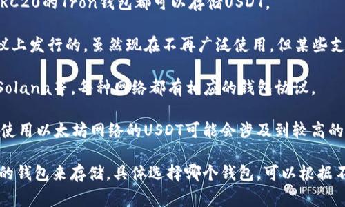 USDT（Tether）是一种稳定币，主要用于加密货币市场中，通常与美元挂钩。USDT本身并不属于某个特定的钱包协议，而是可以存储在支持相应区块链的各种钱包中。USDT可以发行在多个区块链上，包括：

1. **Ethereum (ERC20)**: 在以太坊网络上，USDT作为ERC20代币存在，任何支持ERC20的以太坊钱包都可以存储USDT。

2. **Tron (TRC20)**: 在Tron网络上，USDT作为TRC20代币存在，任何支持TRC20的Tron钱包都可以存储USDT。

3. **Omni Layer**: USDT的最初版本是在比特币上运作的Omni Layer协议上发行的，虽然现在不再广泛使用，但某些支持Omni协议的钱包仍然可以存储USDT。

4. **其他网络**: 最近，USDT还进入了多条其他区块链，比如EOS、Algorand、Solana等，每种网络都有相应的钱包协议。

需要注意的是，存储选择应该根据你的需求以及你对区块链的偏好来定。例如，使用以太坊网络的USDT可能会涉及到较高的转账手续费，而使用Tron网络则一般比较便宜。

总结一下，USDT没有一个特定的钱包协议，而是可以在多条区块链上使用相应的钱包来存储。具体选择哪个钱包，可以根据不同的情况和需求来做决定。