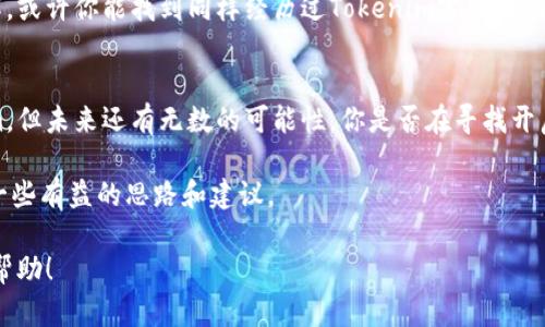 在讨论Tokenim退出后如何重新进入之前，我们需要明确Tokenim是一个什么样的平台（假设是提供某种数字资产交易或服务的应用），以及它退出的原因。如果Tokenim因各种原因停止运营，用户可能会面临一些困惑。接下来，我们将讨论一些可能的步骤和建议，帮助用户在这样的情况下进行处理。

了解Tokenim的退出原因
首先，我们要搞清楚Tokenim为何会退出，无论是由于运营困难、市场竞争激烈还是其他原因。了解这些背景将有助于你判断是否还有可能通过其他方式重新接触到这个平台的服务。

检查官方通知和社交媒体
接下来，你需要查看Tokenim的官网或其社交媒体平台（如Twitter、Facebook等）发布的最新消息。如果平台退出运营，通常会有相关的通知，说明退出的原因以及对用户的影响。在这些公告中，可能会提到是否还有其他的解决方案，比如接入其它平台的服务。

备份你的数据
如果你在Tokenim上有重要的数据或资产，优先考虑备份这些信息。虽然平台已经退出，但某些数据可能仍然可以通过其他方式访问。检查你的账户信息，看看过去的交易记录、个人信息等是否可以保存。

探索其他替代平台
如果Tokenim无法恢复运营，你可以考虑寻找替代的数字资产交易平台。现在市场上有很多平台，不同的平台各有优缺点。你是否曾经使用过其他平台进行数字交易？
在选择替代平台时，应关注以下几点：
ul
    li平台的安全性与信誉/li
    li交易手续费和服务条款/li
    li可用的交易对与流动性/li
    li用户评价和反馈/li
/ul

联系客户服务
如果你还有疑问或者需要进行资产的赎回，建议直接联系Tokenim的客服。如果他们仍然有客服通道，可能会提供一些你未曾想过的解决方案。你是否认为通过沟通能够找到解决问题的途径呢？

监控市场动态
一旦了解到Tokenim退出后的情况，应该保持对市场动态的敏感。这不仅仅是关于Tokenim的问题，还包括整个数字资产市场的趋势。你有没有在关注你感兴趣的资产呢？定期检查市场走势和相关新闻可以帮助你更好地把握投资机会。

参与社区讨论
考虑加入相关的社区区块链或者数字资产论坛，与其他用户交流想法和经验。这样的讨论可能会带来一些你未曾考虑过的见解，或许你能找到同样经历过Tokenim雾霭的朋友，并一起探讨解决方案。你愿意在这个过程中分享自己的故事吗？

总结与展望
Tokenim的退出可能会给用户带来困扰，但上述步骤可以帮助你理清思路，找到合适的解决方案。虽然现阶段无法访问Tokenim，但未来还有无数的可能性。你是否在寻找开启新篇章的方式呢？

切记，数字资产投资充满风险，确保在投入前做好充足的调研与准备。希望这篇文章可以为你在Tokenim退出后的迷茫期提供一些有益的思路和建议。

这些内容给读者提供了重要的信息，同时也通过反问句和个性化的表达方式，增强了文本的参与感和趣味性。希望能对你有所帮助！