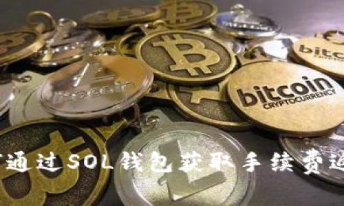 如何通过SOL钱包获取手续费返还？