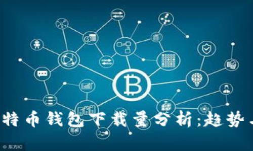 2023年比特币钱包下载量分析：趋势与未来展望