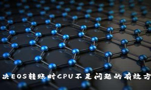 解决EOS转账时CPU不足问题的有效方法