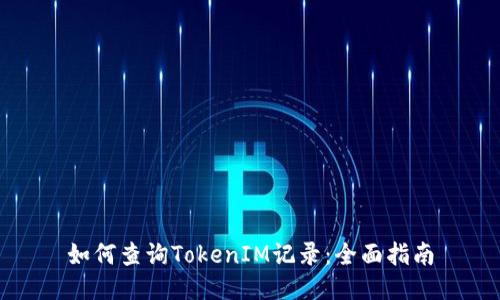 如何查询TokenIM记录：全面指南