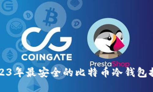 2023年最安全的比特币冷钱包推荐