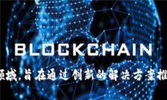 Tokenim属于Tokenim Technology Limited。该公司专注于区