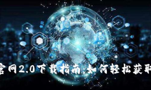 Tokenim官网2.0下载指南：如何轻松获取最新版本