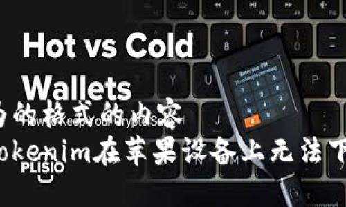 包括它作为的格式的内容
如何解决Tokenim在苹果设备上无法下载的问题？