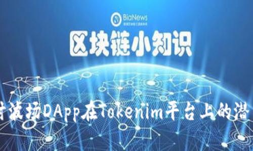 深度探讨波场DApp在Tokenim平台上的潜力与应用