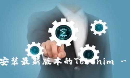 如何下载和安装最新版本的Tokenim - 一步步指南