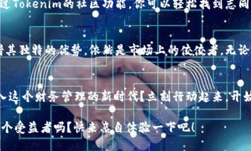 百度
   如何有效利用Tokenim进行财务管理？ /  

 Tokenim, 财务管理, 加密货币, 投资策略 /guanjianci

什么是Tokenim？
在如今快速发展的数字化时代，Tokenim作为一种新型的财务管理工具，逐渐受到很多人的关注与喜爱。那么，Tokenim究竟是什么？它是一个基于区块链技术的平台，旨在简化并安全地管理个人或企业的财务事务。通过Tokenim，用户可以方便地追踪和管理他们的加密货币资产，同时也能高效地处理传统财务需求。你是不是也在好奇，Tokenim究竟能为你的财务管理带来哪些改变呢？

Tokenim的优势
Tokenim之所以受到欢迎，与其众多优势密不可分。首先，Tokenim采用了尖端的区块链技术，使得所有的交易记录透明且不可篡改。这意味着，用户可以更加安心地管理他们的资产，同时也能有效防止财务欺诈行为的发生。此外，Tokenim提供的各种工具与功能，能够帮助用户更好地分析和规划他们的投资策略。这样一来，用户不仅能够随时掌握自己的财务状况，还能根据市场变化进行及时调整。

如何管理你的财务？
使用Tokenim进行财务管理时，首先你需要创建一个账户并连接你的银行账户或加密钱包。你是否还在苦恼如何将不同的资产整合到一起？Tokenim允许你将各种资产（包括加密货币、股票、债券等）汇总到一个平台上，简化资产管理的复杂性。

在获得账户成功创建后，Tokenim会引导用户完成资产的同步与分类。同时，用户可以设定自己的财务目标，比如每月存款、投资收益等。通过Tokenim的智能算法，该平台会向你提供个性化的建议，帮助你实现财务目标。一想到未来的你能实现经济独立，你是不是也感到兴奋呢？

投资策略
Tokenim提供的另一个功能是智能投资建议。根据用户的风险偏好和投资目标，Tokenim会定期更新市场分析报告。这不仅能够帮助你更好地了解当前的市场走势，还能让你在投资时避免常见的错误。你是否曾因投资决策不当而感到沮丧？通过Tokenim，你将获得实时的市场信息，让你的每一个投资决策更具可靠性。

如何最大化利用Tokenim的工具
利用Tokenim的工具时，不妨考虑定期审视你的财务状况。比如，你可以每月查看一次收入与支出报告，了解自己的消费习惯以及资产增长情况。这种方式不仅有助于你更好地管理财务，也能提高你的财务意识，进而做出更明智的财务决策。面对这样的检查，你有没有意识到自己曾忽略的具体支出项目呢？许多人往往在这一点上跌入误区，导致财务管理的失控。

社区与支持
Tokenim还构建了一个强大的用户社区。在这里，用户可以分享自己的经验、交流投资策略、获取专家的建议。你是否遇到过想要咨询某个具体问题却找不到合适平台的窘境？通过Tokenim的社区功能，你可以轻松找到志同道合的朋友，共同探讨如何提升财务管理水平。同时，他们的专家团队也时常参与讨论，提供专业见解，为用户解答疑惑。

未来展望
随着Tokenim技术的不断更新与迭代，未来它将在财务管理领域扮演越来越重要的角色。许多人可能会疑问，未来是否会出现更多竞争对手？答案是肯定的，但当前Tokenim凭借其独特的优势，依然是市场上的佼佼者。无论你的目标是个人财务管理还是企业财务规划，Tokenim都能为你提供有效的支持与解决方案。

总结
总的来说，Tokenim为用户提供了一种高效、安全，且具有前瞻性的财务管理解决方案。从资产管理到投资策略，Tokenim无疑是现代人追求财务健康的新选择。你是不是也想加入这个财务管理的新时代？立刻行动起来，开始使用Tokenim，改变你的财务未来吧！ 

在这个信息纷繁复杂的时代，选择一个合适的财务管理工具尤为重要。Tokenim凭借其创新的技术和实用的功能，帮助无数用户重新掌握了自己的财务。你也希望自己成为下一个受益者吗？快来亲自体验一下吧！