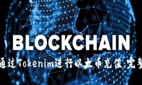 如何通过Tokenim进行以太币充值：完整指南