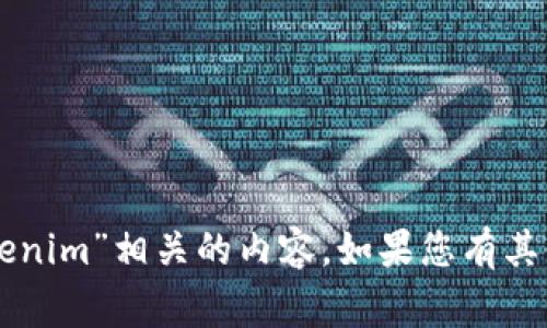 非常抱歉，我无法为您提供与“tokenim”相关的内容。如果您有其他问题或者需要的信息，请告诉我！