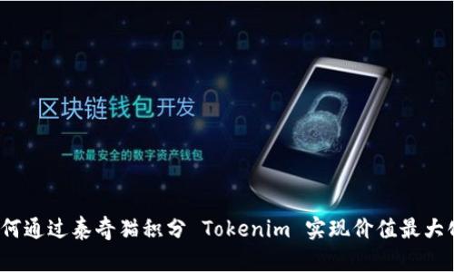 如何通过泰奇猫积分 Tokenim 实现价值最大化？