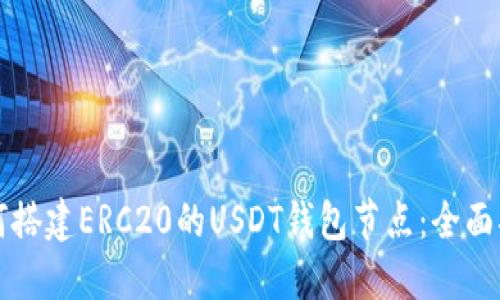 如何搭建ERC20的USDT钱包节点：全面指南