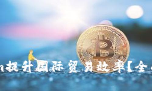 如何利用TokenIm提升国际贸易效率？全面解析及最佳实践