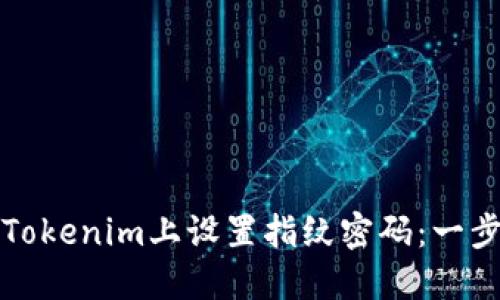 如何在Tokenim上设置指纹密码：一步步指南