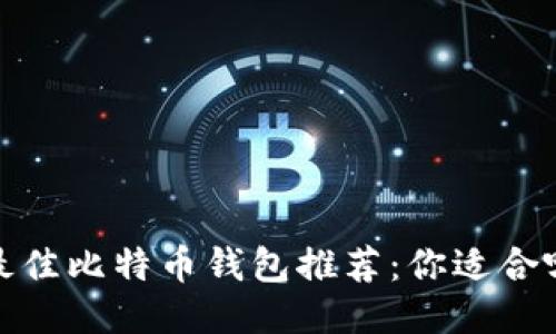2023年最佳比特币钱包推荐：你适合哪种钱包？