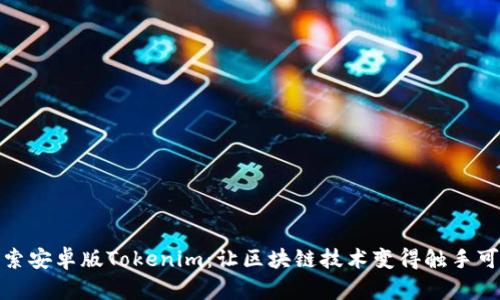 探索安卓版Tokenim：让区块链技术变得触手可及