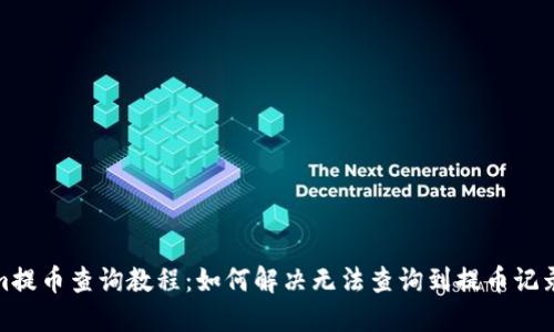 Tokenim提币查询教程：如何解决无法查询到提币记录的问题