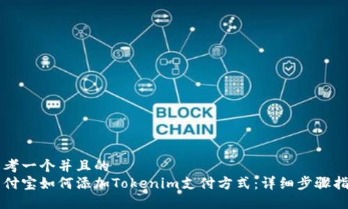 思考一个并且的
支付宝如何添加Tokenim支付方式：详细步骤指南