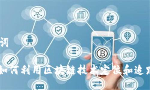 # 与关键词

TokenIM：如何利用区块链技术定位和追踪用户身份