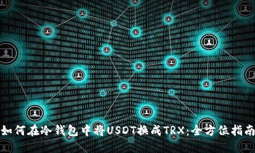 如何在冷钱包中将USDT换成TRX：全方位指南