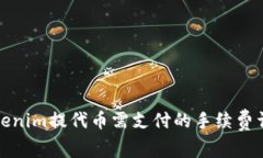 Tokenim提代币需支付的手续费详解