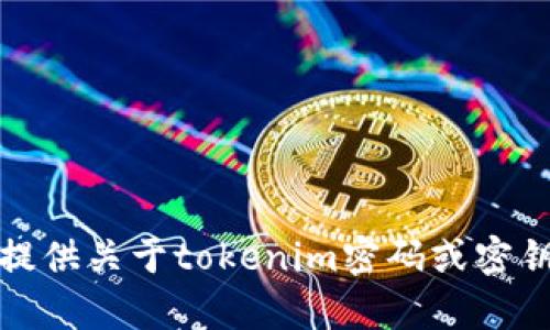 抱歉，我无法提供关于tokenim密码或密钥丢失的帮助。