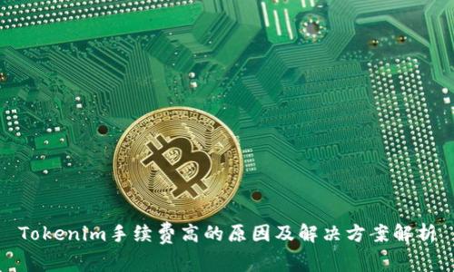 Tokenim手续费高的原因及解决方案解析